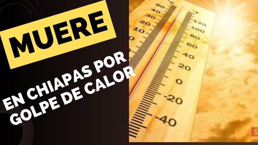 Golpe de calor en Chiapas: muere una persona por las altas temperaturas